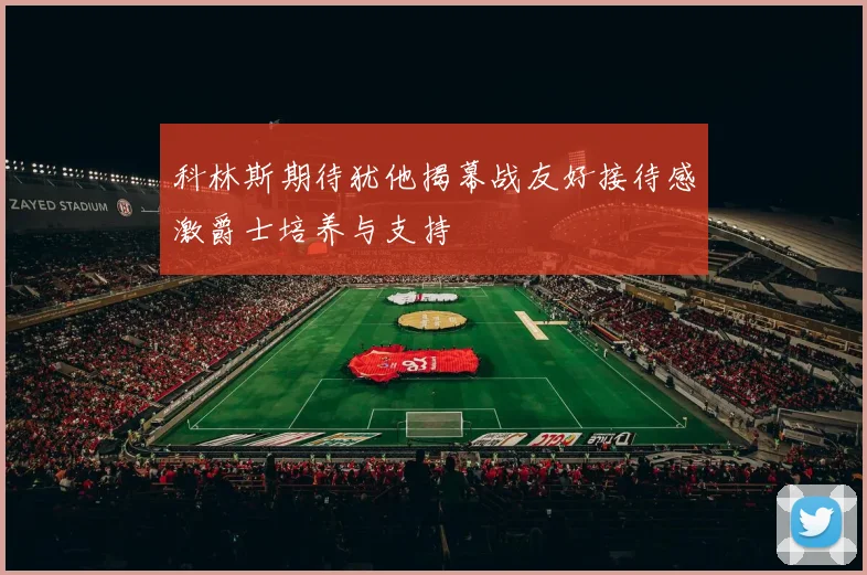 科林斯期待犹他揭幕战友好接待感激爵士培养与支持